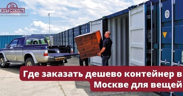 Где заказать дешево контейнер в Москве для вещей